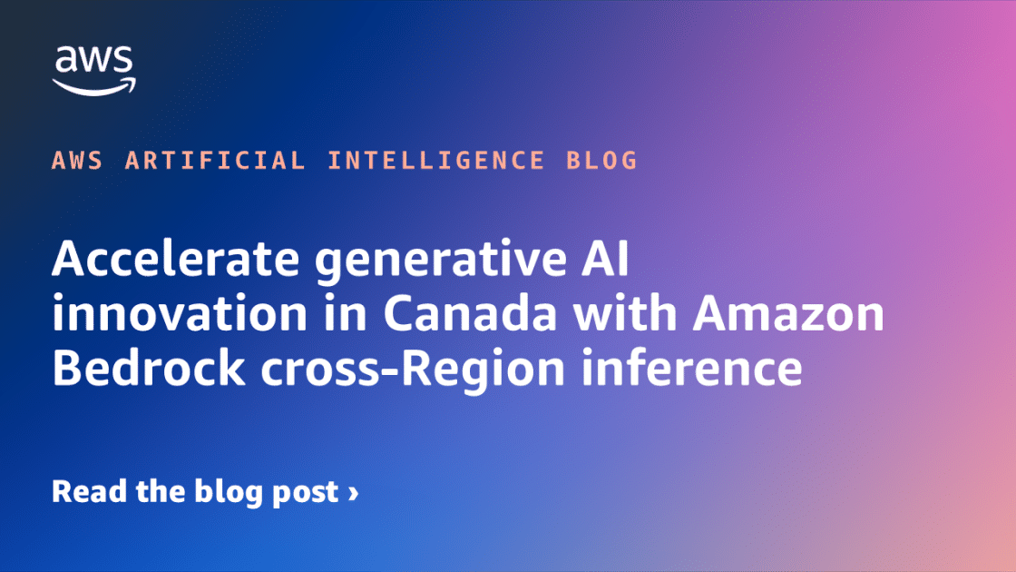 Amazon Bedrock Potencia la Innovación en IA Generativa en Canadá a través de Inferencia Transregional