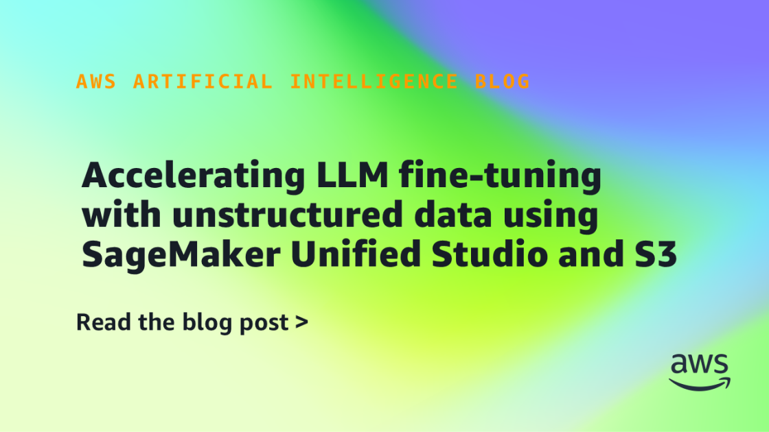 Mejorando la Eficiencia del Ajuste de Modelos de Lenguaje a Gran Escala con Datos No Estructurados mediante SageMaker Unified Studio y S3