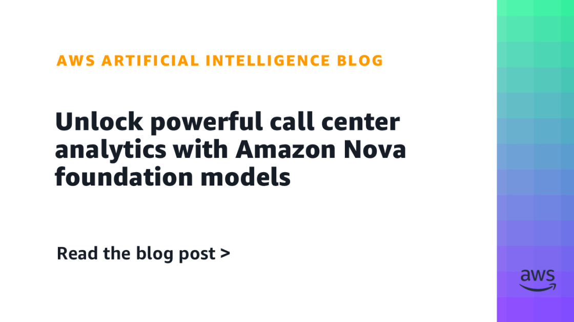 Potencia tus Centros de Llamadas con Análisis Avanzados gracias a los Modelos Fundamentales de Amazon Nova